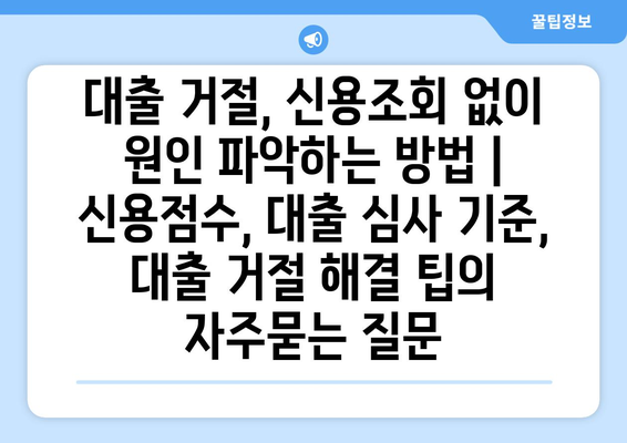 대출 거절, 신용조회 없이 원인 파악하는 방법 | 신용점수, 대출 심사 기준, 대출 거절 해결 팁