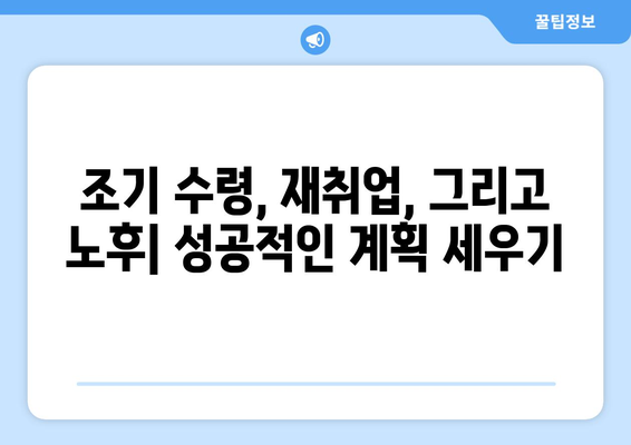 국민연금 조기 수령 후 재취업| 숨겨진 혜택과 극복해야 할 위험 | 국민연금, 조기 수령, 재취업, 노후 준비, 팁