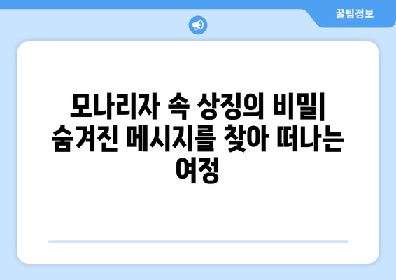 모나리자 속 상징의 비밀| 숨겨진 메시지를 찾아 떠나는 여정 | 레오나르도 다빈치, 미술, 상징, 해석, 분석