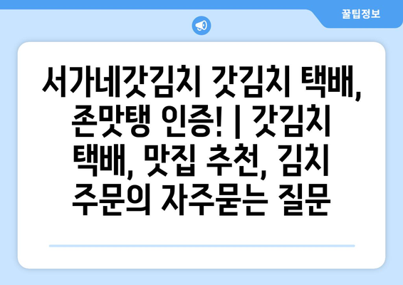 서가네갓김치 갓김치 택배, 존맛탱 인증! | 갓김치 택배, 맛집 추천, 김치 주문