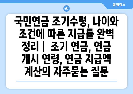 국민연금 조기수령, 나이와 조건에 따른 지급률 완벽 정리 |  조기 연금, 연금 개시 연령, 연금 지급액 계산