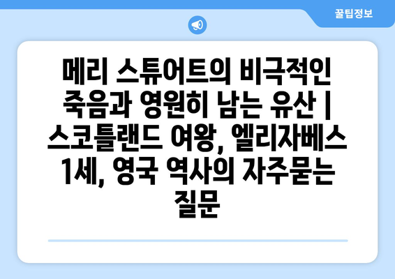 메리 스튜어트의 비극적인 죽음과 영원히 남는 유산 | 스코틀랜드 여왕, 엘리자베스 1세, 영국 역사