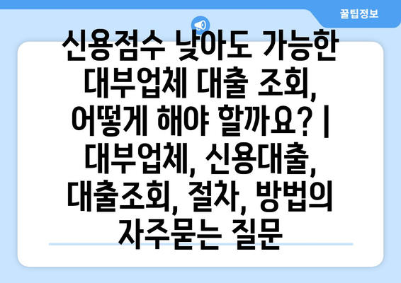 신용점수 낮아도 가능한 대부업체 대출 조회,  어떻게 해야 할까요? | 대부업체, 신용대출, 대출조회, 절차, 방법