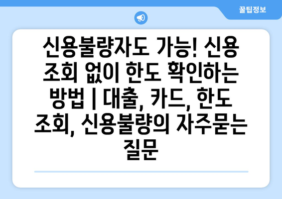 신용불량자도 가능! 신용 조회 없이 한도 확인하는 방법 | 대출, 카드, 한도 조회, 신용불량