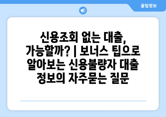 신용조회 없는 대출, 가능할까? | 보너스 팁으로 알아보는 신용불량자 대출 정보