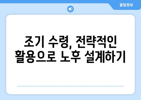 노령 대비 자금 계획, 국민연금 조기 수령 활용 전략 | 노후 준비, 연금, 재테크