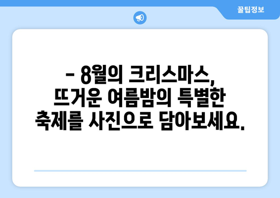 8월 크리스마스 사진| 여름 축제의 특별한 기억 만들기 | 여름 크리스마스, 8월 축제, 사진 팁