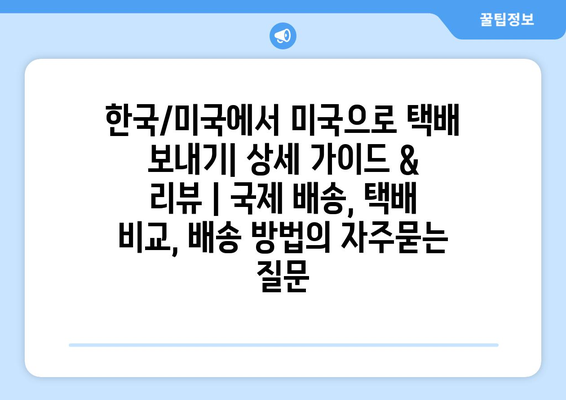 한국/미국에서 미국으로 택배 보내기| 상세 가이드 & 리뷰 | 국제 배송, 택배 비교, 배송 방법