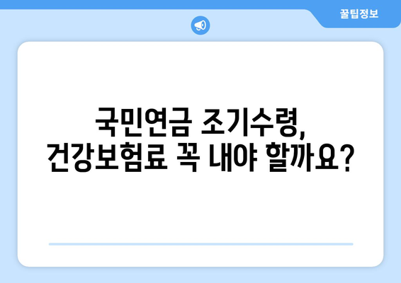 국민연금 조기수령, 건강보험 자동 적용될까요? | 조기수령, 건강보험, 자동 적용, 확인 방법