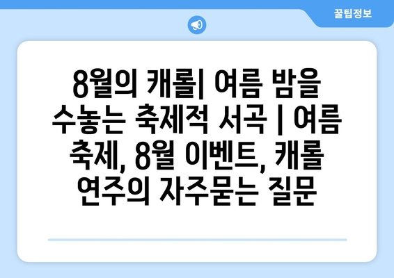 8월의 캐롤| 여름 밤을 수놓는 축제적 서곡 | 여름 축제, 8월 이벤트, 캐롤 연주