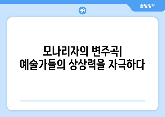 모나리자, 변주곡과 패러디로 다시 태어나다| 문화적 영향의 탐구 | 모나리자, 변주곡, 패러디, 문화적 영향, 예술, 역사