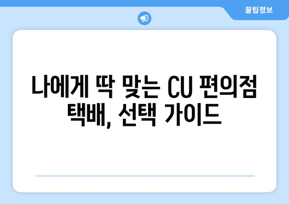 CU 편의점 택배 보내기 비교| 빠르고 저렴하게 보내는 방법 | 택배비용, 편의성, 이용 후기 비교