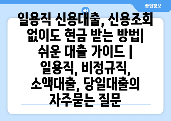 일용직 신용대출, 신용조회 없이도 현금 받는 방법| 쉬운 대출 가이드 |  일용직, 비정규직, 소액대출, 당일대출