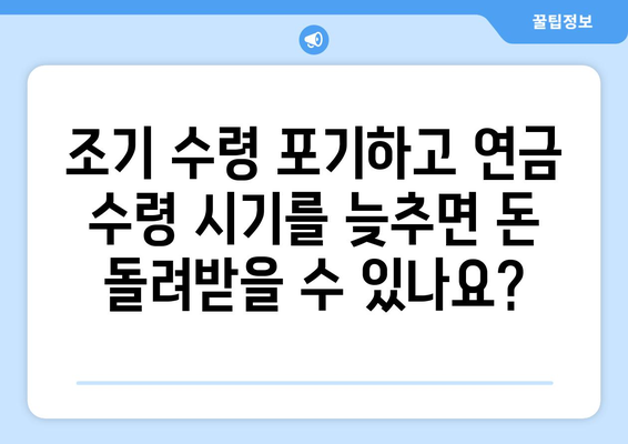 국민연금 조기수령 중단, 수령 연기를 환불금으로 대체할 수 있을까요? | 연기 환불, 조기 수령, 연금, 변경