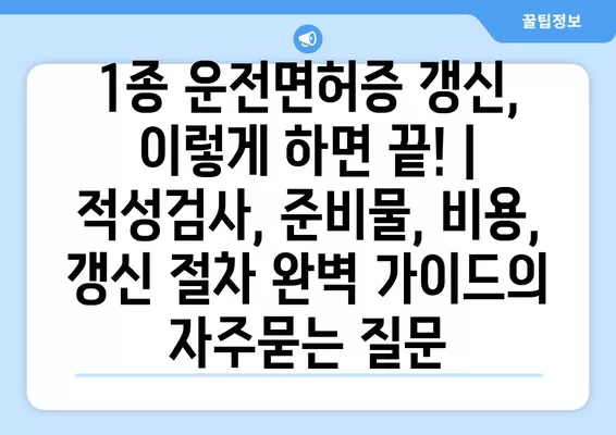 1종 운전면허증 갱신, 이렇게 하면 끝! | 적성검사, 준비물, 비용, 갱신 절차 완벽 가이드