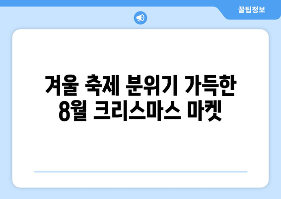 8월의 크리스마스| 한여름 겨울 축제의 매력 | 서울, 이색 크리스마스, 8월 축제, 여름 크리스마스 마켓