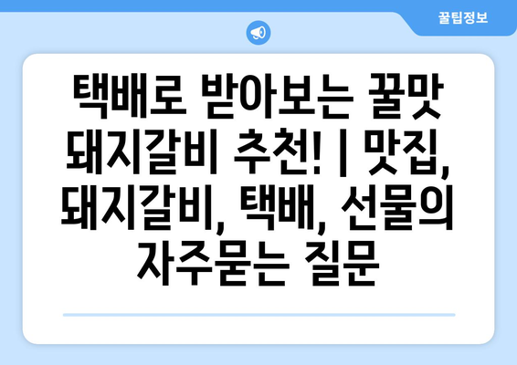 택배로 받아보는 꿀맛 돼지갈비 추천! | 맛집, 돼지갈비, 택배, 선물