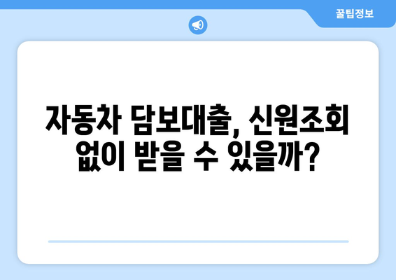 자동차 담보대출, 신원조회 없이 받는 방법| 조건, 절차, 주의사항 완벽 가이드 | 자동차 담보 대출, 신용등급, 금리 비교