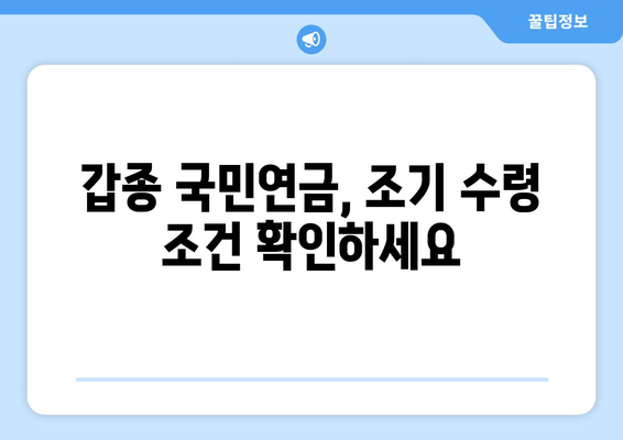 갑종 국민연금 조기수령 가능할까요? | 조건, 금액, 신청 방법 완벽 가이드