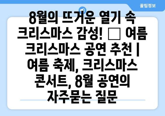 8월의 뜨거운 열기 속 크리스마스 감성! 🎄 여름 크리스마스 공연 추천 | 여름 축제, 크리스마스 콘서트, 8월 공연