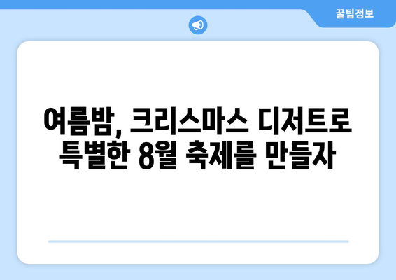 여름 크리스마스 디저트| 달콤한 8월 축제 레시피 5가지 | 크리스마스, 여름, 디저트, 레시피, 8월