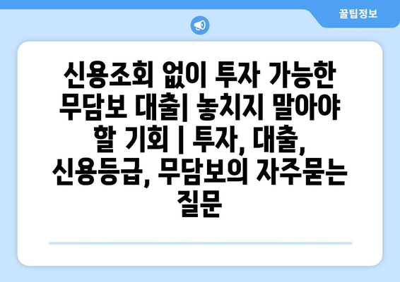 신용조회 없이 투자 가능한 무담보 대출| 놓치지 말아야 할 기회 | 투자, 대출, 신용등급, 무담보