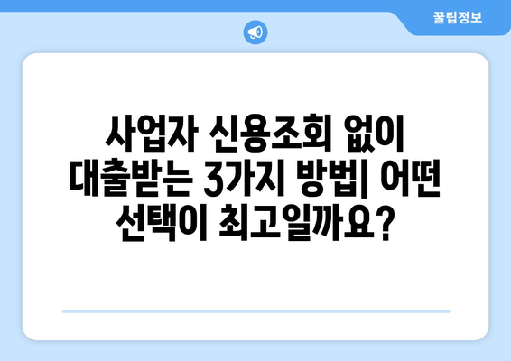 사업자 신용조회 없이 대출 받는 방법| 유형별 장단점 비교 분석 | 사업자 대출, 비상장 기업 대출, 신용대출