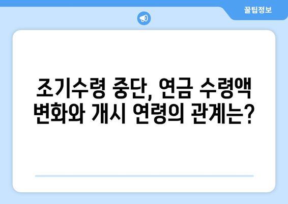 국민연금 조기수령 중단, 수령액 감소 없이 가능할까요? | 조기수령 중단, 연금 수령액, 연금 개시 연령