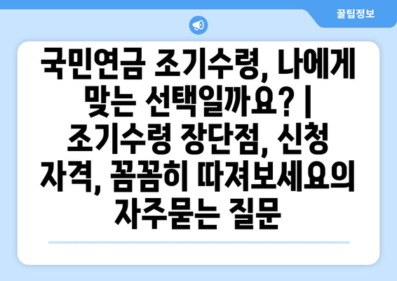 국민연금 조기수령, 나에게 맞는 선택일까요? | 조기수령 장단점, 신청 자격, 꼼꼼히 따져보세요