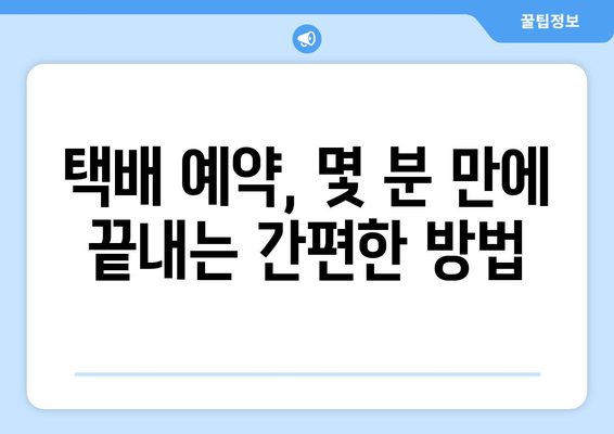 편의점 택배 예약 & 수거 시간 확인| 간편하게 보내는 꿀팁 | 택배 예약, 수거 시간, 편의점 택배, 택배 서비스