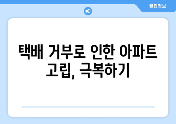 택배 거부로 고립된 아파트!  나만의 해결책 찾기 | 택배 거부, 아파트 고립, 해결 방안, 택배 분쟁, 이웃 갈등