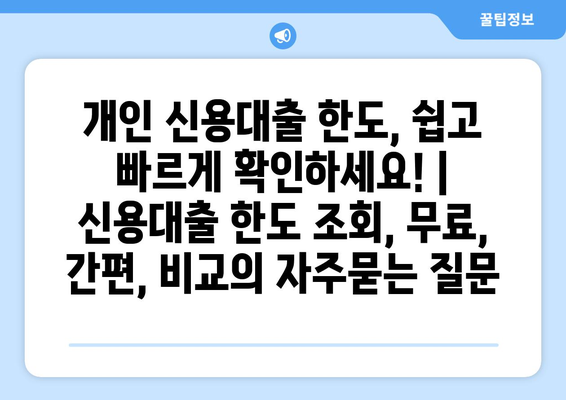 개인 신용대출 한도, 쉽고 빠르게 확인하세요! | 신용대출 한도 조회, 무료, 간편, 비교