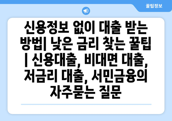 신용정보 없이 대출 받는 방법| 낮은 금리 찾는 꿀팁 | 신용대출, 비대면 대출, 저금리 대출, 서민금융