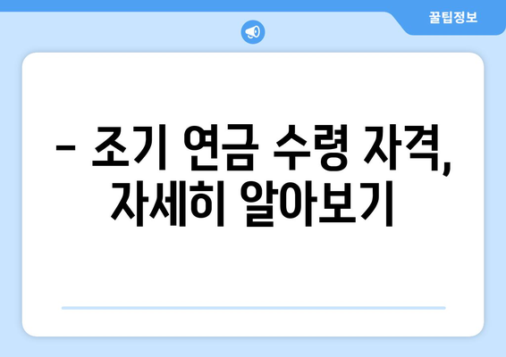 국민연금 조기수령, 가입 기간이 얼마나 중요할까요? | 조기 연금, 수령 자격, 가입 기간 계산