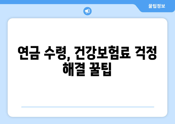 조기수령 국민연금 수급자, 건강보험료 걱정 덜어주는 꿀팁 | 건강보험료 지원, 부담 완화, 연금 수급