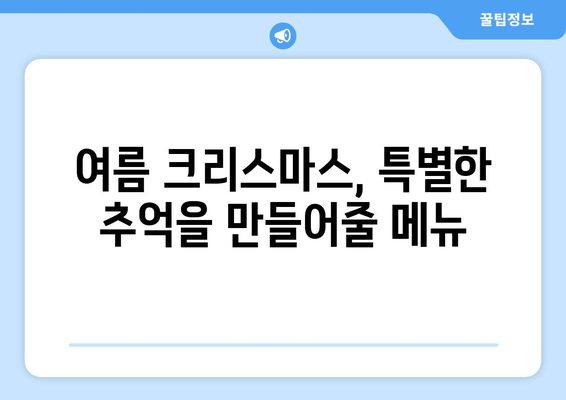 여름 크리스마스 메뉴| 태양 아래 펼쳐지는 축제의 맛 | 여름 크리스마스 레시피, 특별한 메뉴 아이디어, 축제 분위기 연출