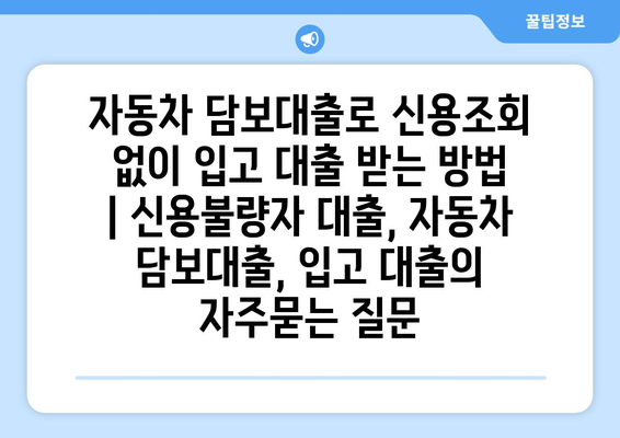 자동차 담보대출로 신용조회 없이 입고 대출 받는 방법 | 신용불량자 대출, 자동차 담보대출, 입고 대출