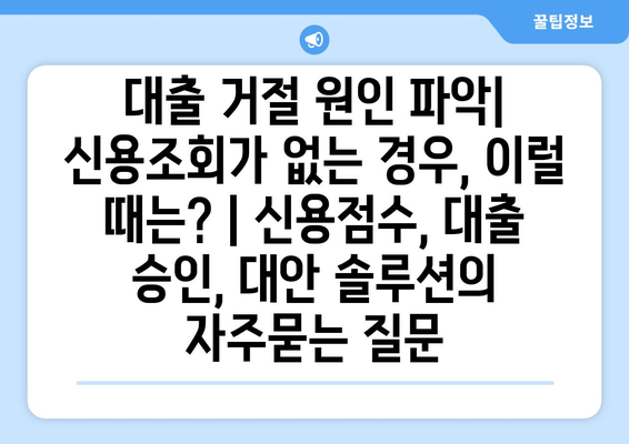 대출 거절 원인 파악| 신용조회가 없는 경우, 이럴 때는? | 신용점수, 대출 승인, 대안 솔루션