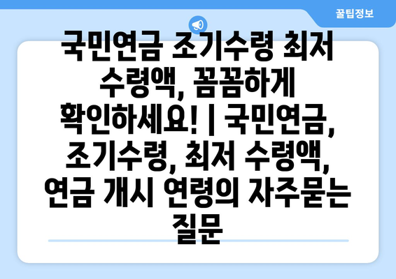 국민연금 조기수령 최저 수령액, 꼼꼼하게 확인하세요! | 국민연금, 조기수령, 최저 수령액, 연금 개시 연령