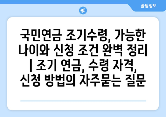 국민연금 조기수령, 가능한 나이와 신청 조건 완벽 정리 | 조기 연금, 수령 자격, 신청 방법