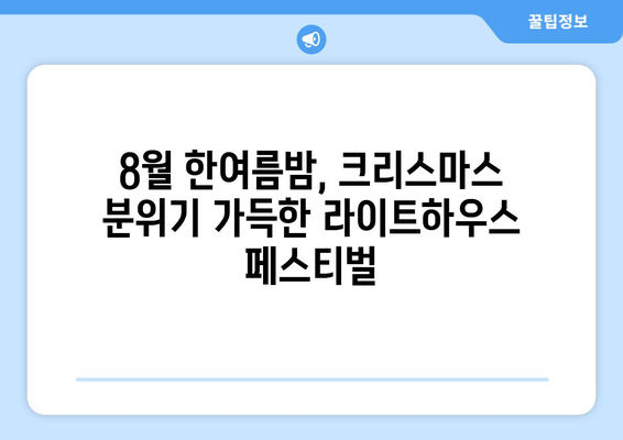 8월의 크리스마스? 빛으로 가득한 라이트하우스 페스티벌 | 라이트하우스, 페스티벌, 크리스마스, 빛 축제, 8월