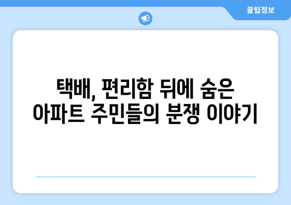 택배로 인한 아파트 경악 사례| 실제 주민들이 겪은 황당하고 놀라운 이야기 | 택배, 아파트, 사고, 분쟁, 주의