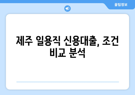 제주 일용직 신용대출 금리 & 한도 비교| 나에게 맞는 조건 찾기 | 제주, 일용직, 신용대출, 금리, 한도, 비교