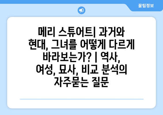 메리 스튜어트| 과거와 현대, 그녀를 어떻게 다르게 바라보는가? | 역사, 여성, 묘사, 비교 분석