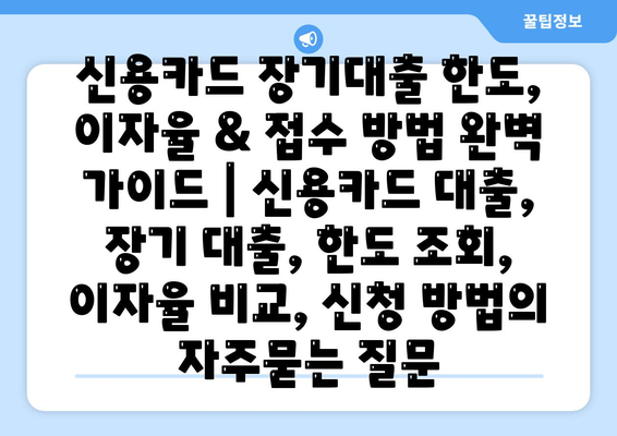 신용카드 장기대출 한도, 이자율 & 접수 방법 완벽 가이드 | 신용카드 대출, 장기 대출, 한도 조회, 이자율 비교, 신청 방법