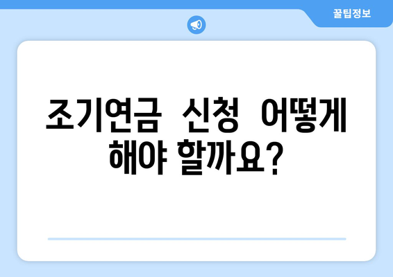 국민연금 조기수령 가능 나이| 알아두면 유용한 정보 | 조기연금, 연금수령, 연금개시