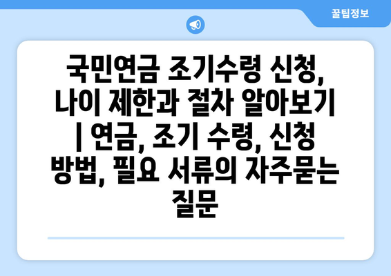 국민연금 조기수령 신청, 나이 제한과 절차 알아보기 | 연금, 조기 수령, 신청 방법, 필요 서류