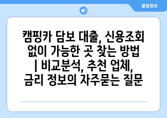 캠핑카 담보 대출, 신용조회 없이 가능한 곳 찾는 방법 | 비교분석, 추천 업체, 금리 정보