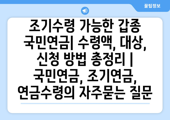 조기수령 가능한 갑종 국민연금| 수령액, 대상, 신청 방법 총정리 | 국민연금, 조기연금, 연금수령