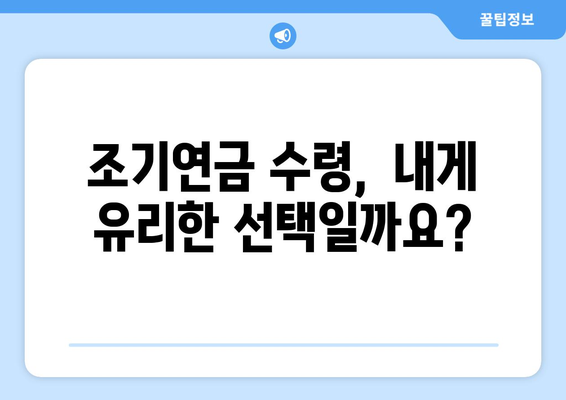 국민연금 조기수령 가능 나이| 알아두면 유용한 정보 | 조기연금, 연금수령, 연금개시